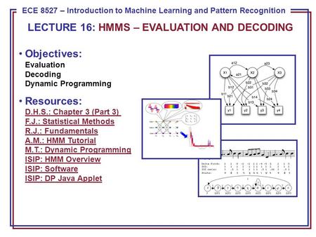 ECE 8443 – Pattern Recognition ECE 8527 – Introduction to Machine Learning and Pattern Recognition Objectives: Evaluation Decoding Dynamic Programming.