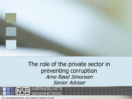 1 The role of the private sector in preventing corruption Arne Røed Simonsen Senior Adviser The Norwegian Business and Industry Security Council.