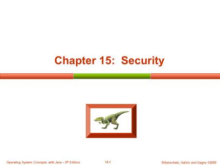 14.1 Silberschatz, Galvin and Gagne ©2009 Operating System Concepts with Java – 8 th Edition Chapter 15: Security.