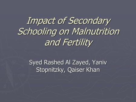 Impact of Secondary Schooling on Malnutrition and Fertility Syed Rashed Al Zayed, Yaniv Stopnitzky, Qaiser Khan.