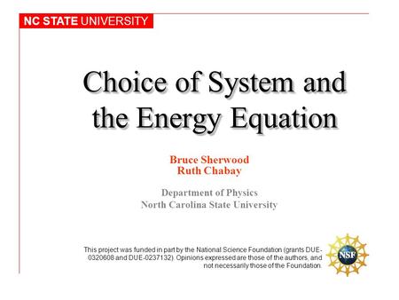 Choice of System and the Energy Equation Bruce Sherwood Ruth Chabay Department of Physics North Carolina State University NC STATE UNIVERSITY This project.