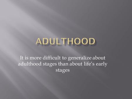 It is more difficult to generalize about adulthood stages than about life’s early stages.