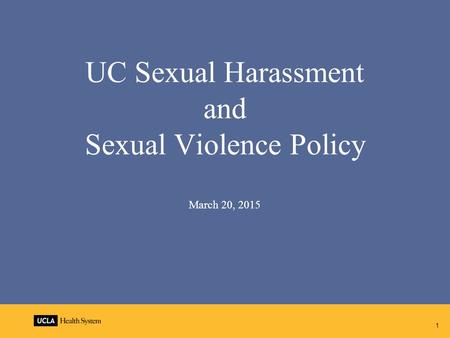 UC Sexual Harassment and Sexual Violence Policy March 20, 2015 1.