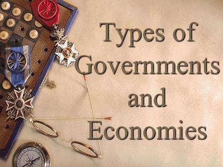 Types of Governments and Economies