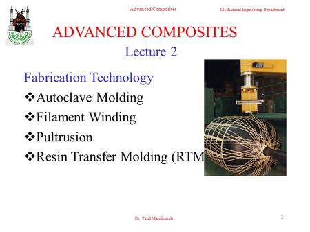 Mechanical Engineering Department Advanced Composites Dr. Talal Mandourah 1 Lecture 2 ADVANCED COMPOSITES Fabrication Technology  Autoclave Molding 