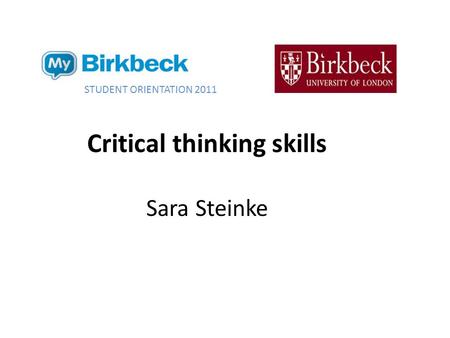 Critical thinking skills Sara Steinke STUDENT ORIENTATION 2011.