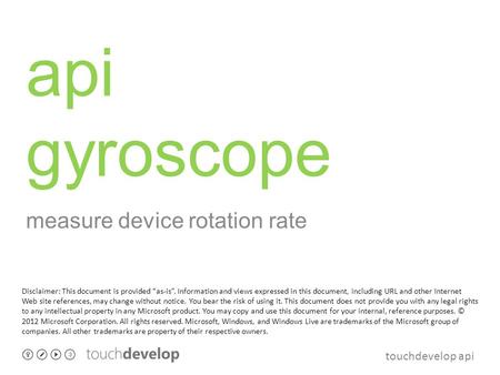 Touchdevelop api api gyroscope measure device rotation rate Disclaimer: This document is provided “as-is”. Information and views expressed in this document,