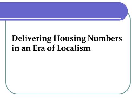 Delivering Housing Numbers in an Era of Localism.