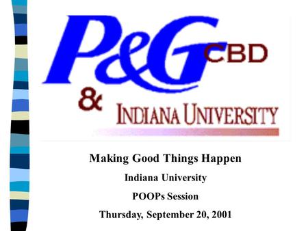 Making Good Things Happen Indiana University POOPs Session Thursday, September 20, 2001.