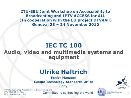 International Telecommunication Union Committed to connecting the world ITU/EBU Workshop Accessibility to Broadcasting and IPTV ACCESS for ALL, 23 – 24.