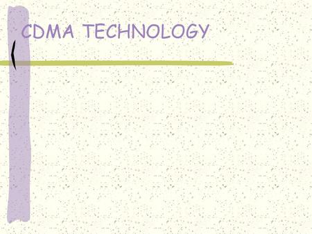 CDMA TECHNOLOGY DEFINITION OF CDMA TECHNOLOGY A coding scheme, used as a modulation technique, in which multiple channels are independently coded for.