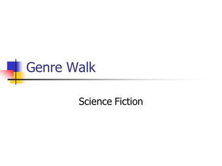 Genre Walk Science Fiction. Characters: robots, mutants, aliens, “mad” scientist, talking computer.