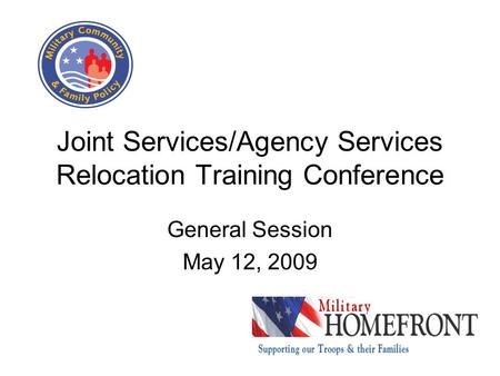 Joint Services/Agency Services Relocation Training Conference General Session May 12, 2009.