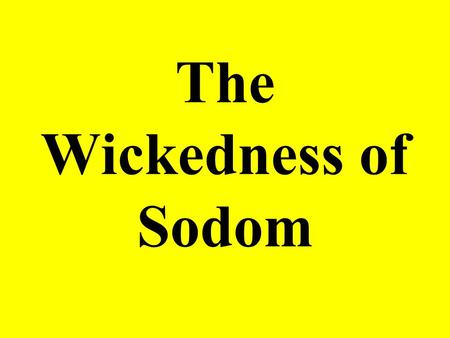 The Wickedness of Sodom. God Revealed His Plans to Abraham God told Abraham of his plans to destroy Sodom and Gomorrah (Gen. 18:16-19). –He may have done.