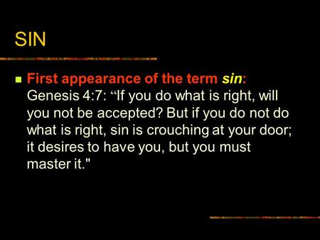 SIN First appearance of the term sin: Genesis 4:7: “ If you do what is right, will you not be accepted? But if you do not do what is right, sin is crouching.