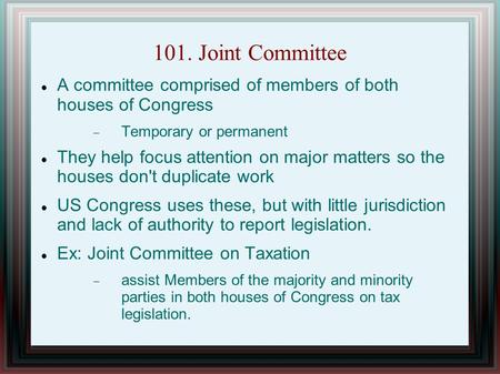 101. Joint Committee A committee comprised of members of both houses of Congress  Temporary or permanent They help focus attention on major matters so.