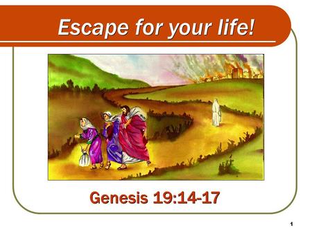 1 Escape for your life! Genesis 19:14-17. 2 I shouldn’t be here! What did you do? “It’s too late now” “Just this once will be OK” Flee like Joseph? Did.