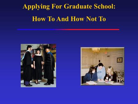 Applying For Graduate School: How To And How Not To.