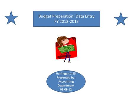 Budget Preparation: Data Entry FY 2012-2013 Harlingen CISD Presented by: Accounting Department 03.09.12.