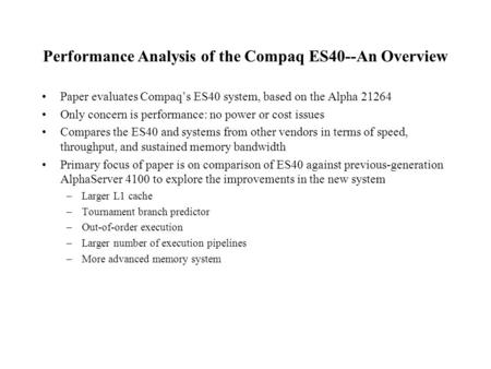 Performance Analysis of the Compaq ES40--An Overview Paper evaluates Compaq’s ES40 system, based on the Alpha 21264 Only concern is performance: no power.