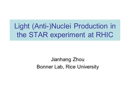 Light (Anti-)Nuclei Production in the STAR experiment at RHIC Jianhang Zhou Bonner Lab, Rice University.