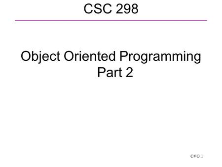 C# G 1 CSC 298 Object Oriented Programming Part 2.