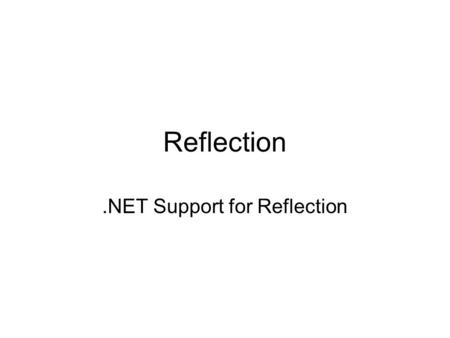 Reflection.NET Support for Reflection. What is Reflection Reflection: the process by which a program can observe and modify its own structure and behavior.