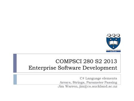 C# Language elements Arrays, Strings, Parameter Passing Jim Warren, COMPSCI 280 S2 2013 Enterprise Software Development.