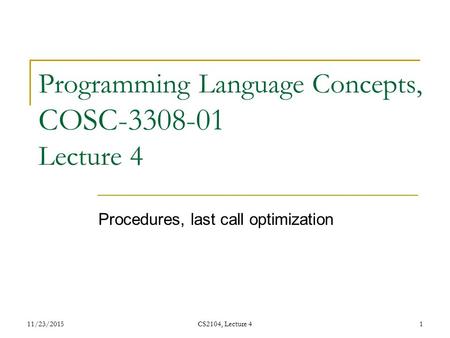 11/23/2015CS2104, Lecture 41 Programming Language Concepts, COSC-3308-01 Lecture 4 Procedures, last call optimization.