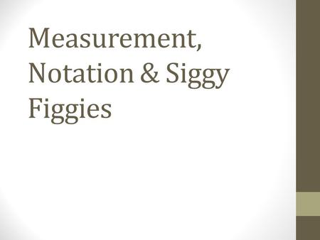 Measurement, Notation & Siggy Figgies. Qualitative Measurements Descriptive Non numerical “It’s hot”