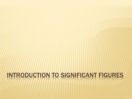  Scientist use significant figures to determine how precise a measurement is  Significant digits in a measurement include all of the known digits.