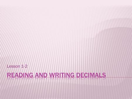 Lesson 1-2.  Read the number before the decimal point.  Say “ and ” when you get to the decimal.  Read the number after the decimal.  Say the name.