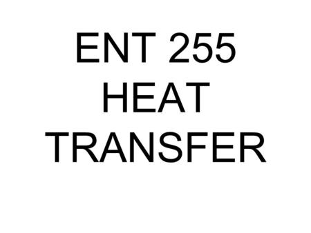 ENT 255 HEAT TRANSFER. Course synopsis : The objective of this course is to introduce the concepts and applications of heat transfer modes to the students.