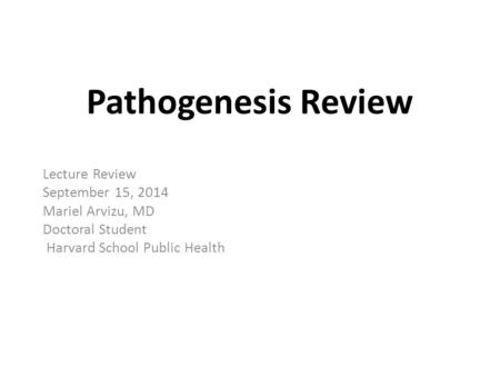 Pathogenesis Review Lecture Review September 15, 2014 Mariel Arvizu, MD Doctoral Student Harvard School Public Health.