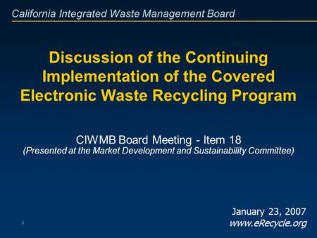 California Integrated Waste Management Board 1 Discussion of the Continuing Implementation of the Covered Electronic Waste Recycling Program CIWMB Board.