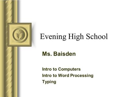 Evening High School Ms. Baisden Intro to Computers Intro to Word Processing Typing This presentation will probably involve audience discussion, which will.