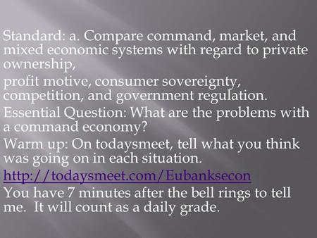 Standard: a. Compare command, market, and mixed economic systems with regard to private ownership, profit motive, consumer sovereignty, competition, and.