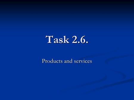 Task 2.6. Products and services. Sub-tasks 2.6.1. Definition and design of added value products 2.6.1. Definition and design of added value products 2.6.2.