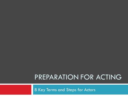 PREPARATION FOR ACTING 8 Key Terms and Steps for Actors.