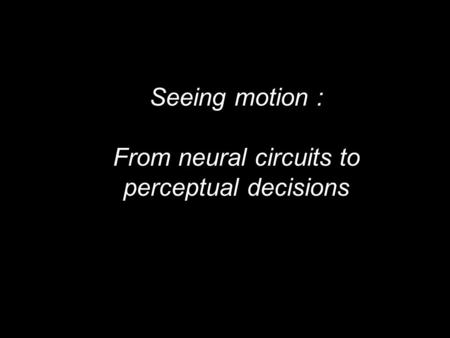 Seeing motion : From neural circuits to perceptual decisions.