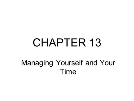 CHAPTER 13 Managing Yourself and Your Time. Becoming An Agility Master Great leaders have learned the art and science of mastering self-improvement and.