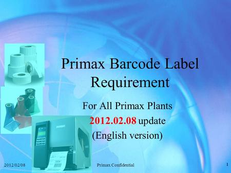 2012/02/08 1 Primax Confidential 1 Primax Barcode Label Requirement For All Primax Plants 2012.02.08 update (English version)