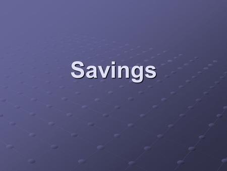 Savings. How can you save? Live within your budget/spending plan. Pay yourself first. Latte factor: cut back on a few wants for the month, like the bag.