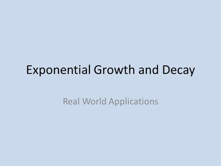 Exponential Growth and Decay Real World Applications.