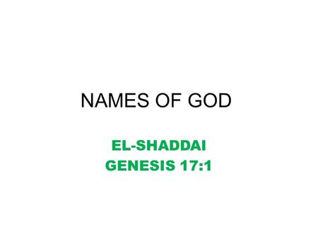 NAMES OF GOD EL-SHADDAI GENESIS 17:1. WHO IS HAPPY? ABRAHAM – HAPPY SARAH – UNHAPPY GOD – HAS OTHER IDEAS.