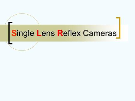 Single Lens Reflex Cameras. Single Lens Reflex Camera Shutter Release Shutter Speed Dial Hot Shoe-Flash Film Re-Winder Aperture Ring Focusing Ring Lens.