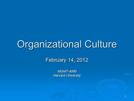 1 Organizational Culture February 14, 2012 MGMT-4000 Harvard University.