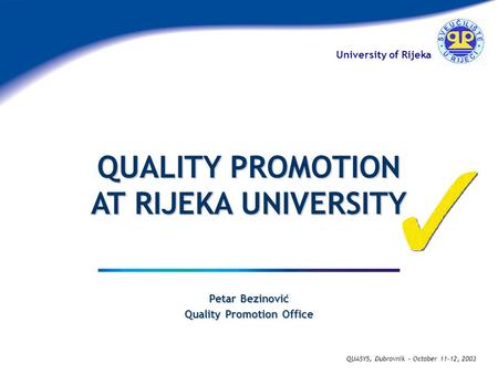 University of Rijeka QUASYS, Dubrovnik – October 11-12, 2003 Petar Bezinović Quality Promotion Office QUALITY PROMOTION AT RIJEKA UNIVERSITY.