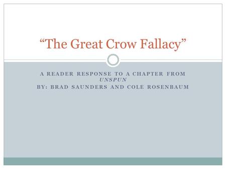 A READER RESPONSE TO A CHAPTER FROM UNSPUN BY: BRAD SAUNDERS AND COLE ROSENBAUM “The Great Crow Fallacy”