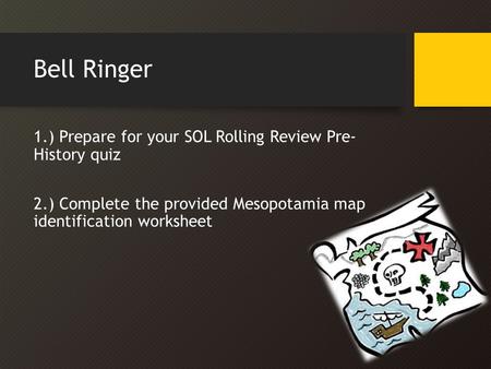 Bell Ringer 1.) Prepare for your SOL Rolling Review Pre- History quiz 2.) Complete the provided Mesopotamia map identification worksheet.